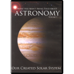 What You Aren’t Being Told About Astronomy (Vol I): Our Created Solar System DVD