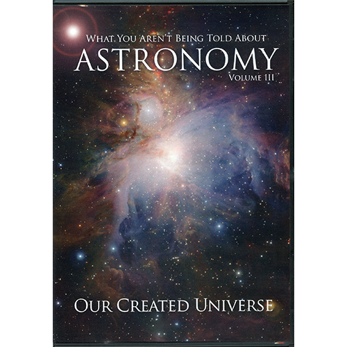 What You Aren't Being Told About Astronomy (Vol III): Our Created Universe DVD